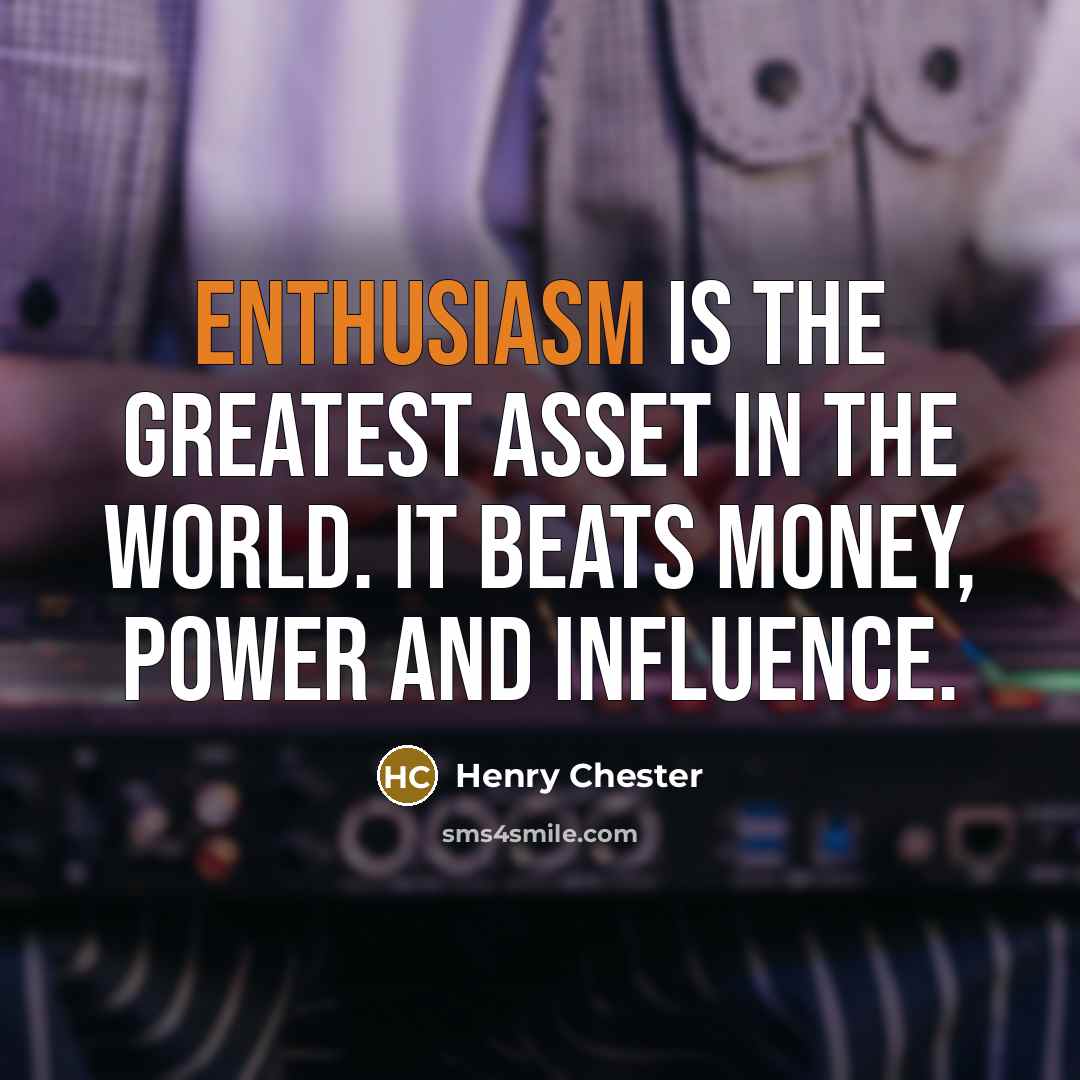 “Enthusiasm is the greatest asset in the world. It beats…” quote by Henry Chester