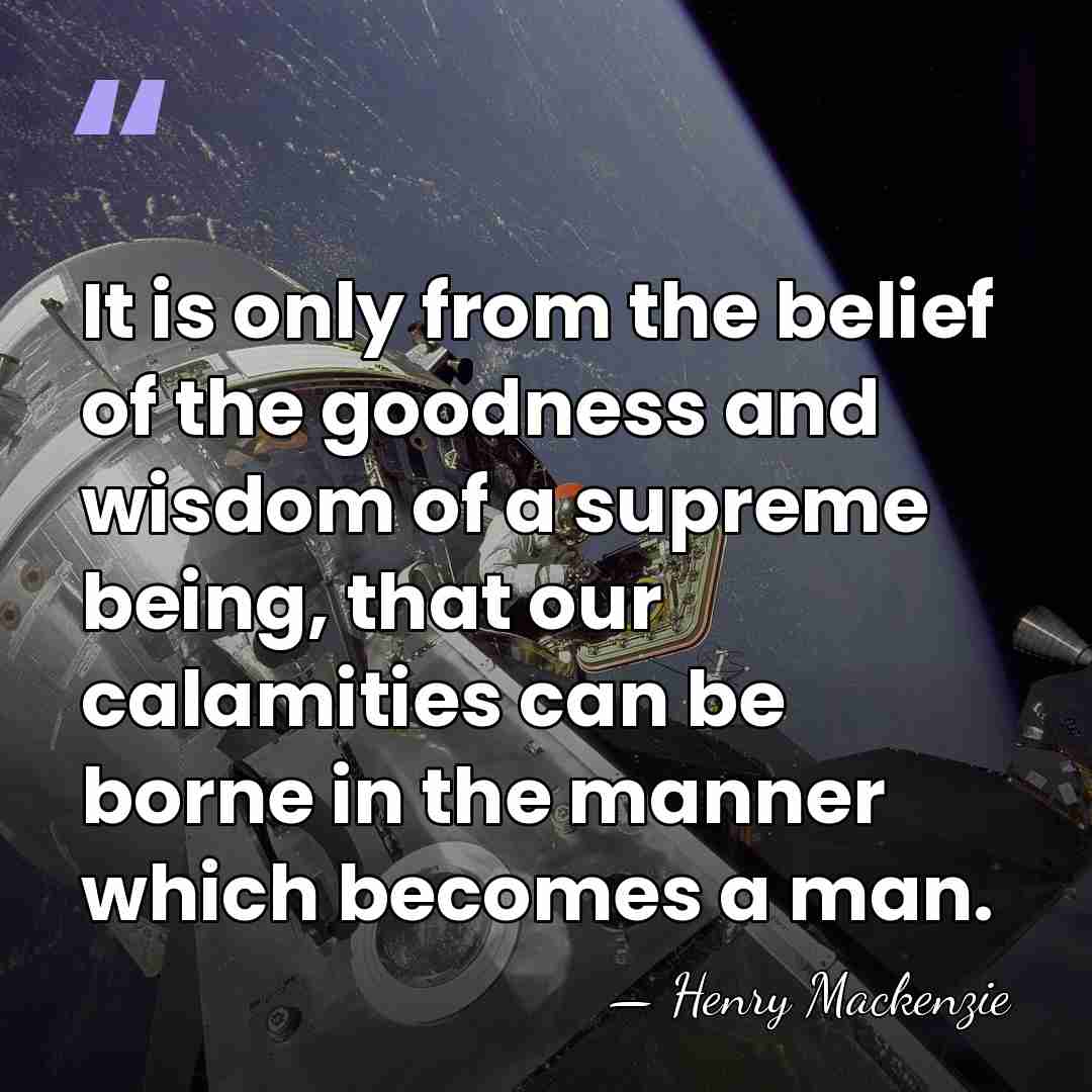 It is only from the belief of the goodness and wisdom of&hellip; - Henry Mackenzie