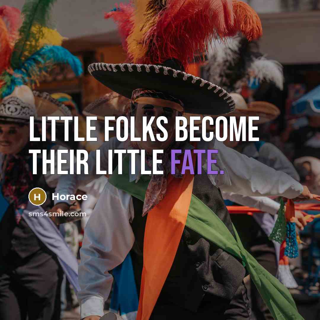 “Little folks become their little fate.…” quote by Horace