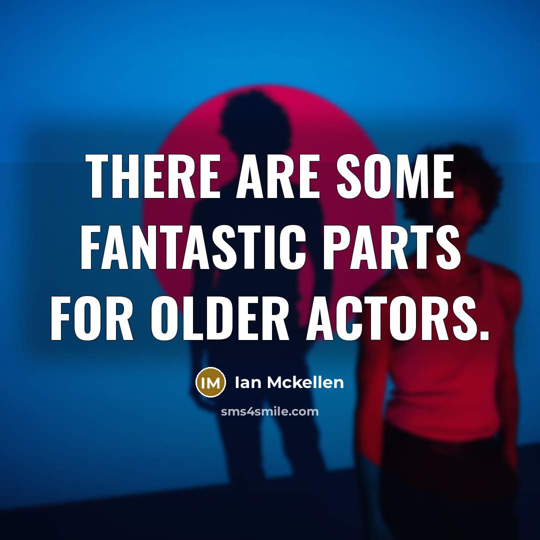 “There are some fantastic parts for older actors.…” quote by Ian Mckellen