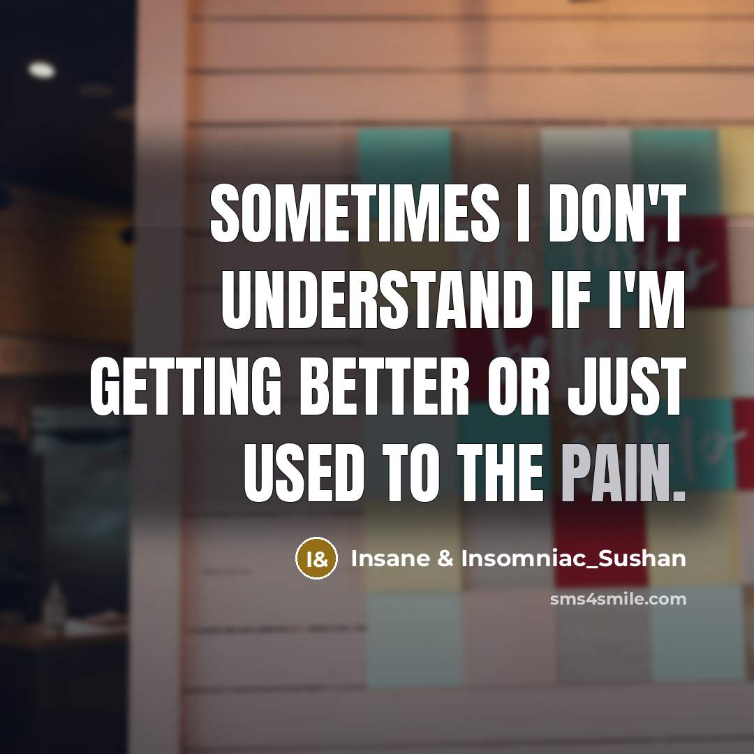 “Sometimes I don't understand if I'm getting better or just…” quote by Insane & Insomniac_Sushan