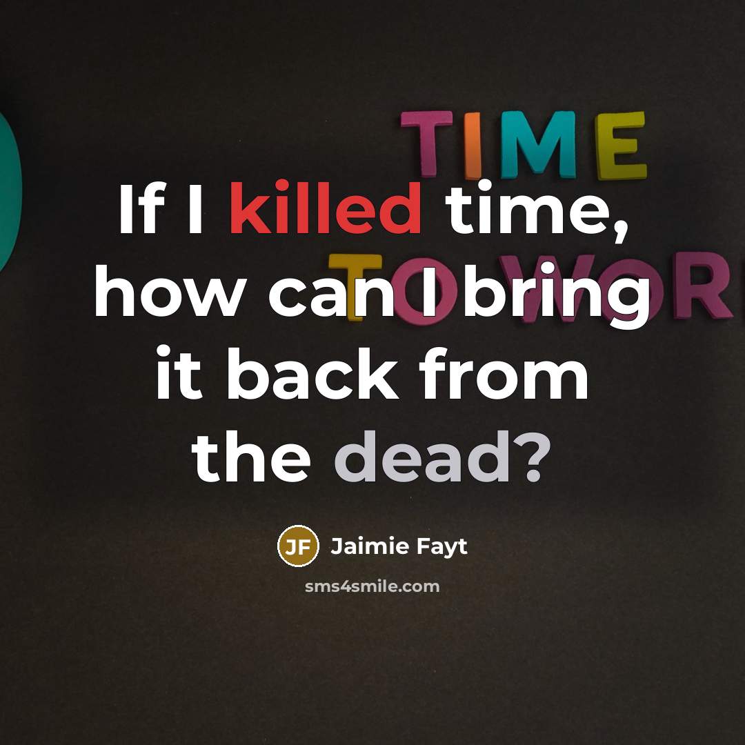 “If I killed time, how can I bring it back…” quote by Jaimie Fayt