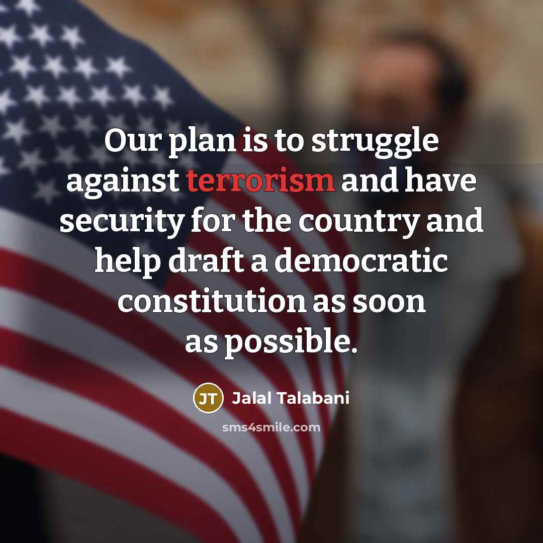 “Our plan is to struggle against terrorism and have security…” quote by Jalal Talabani