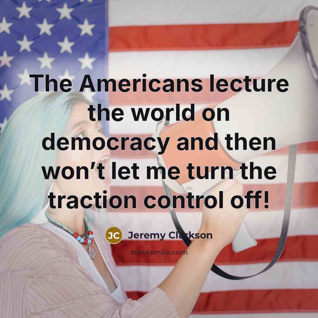 “The Americans lecture the world on democracy and then won’t…” quote by Jeremy Clarkson