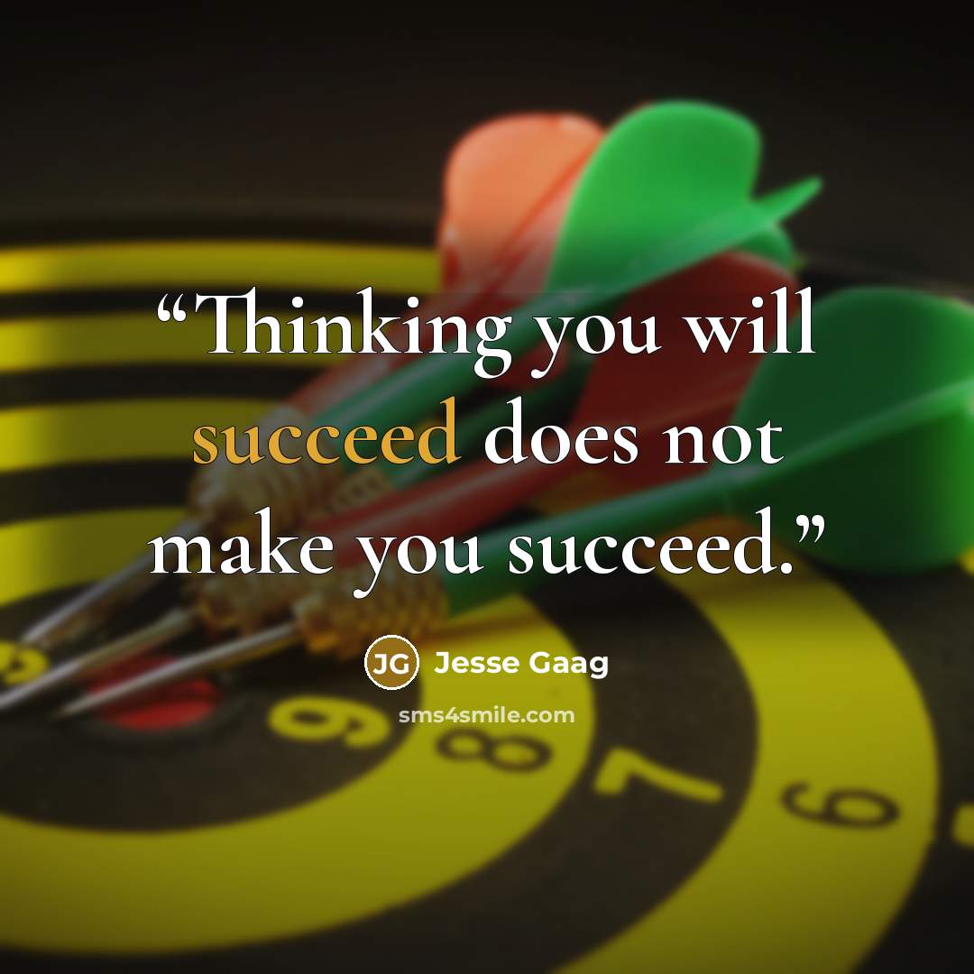 “Thinking you will succeed does not make you succeed.” quote by Jesse Gaag