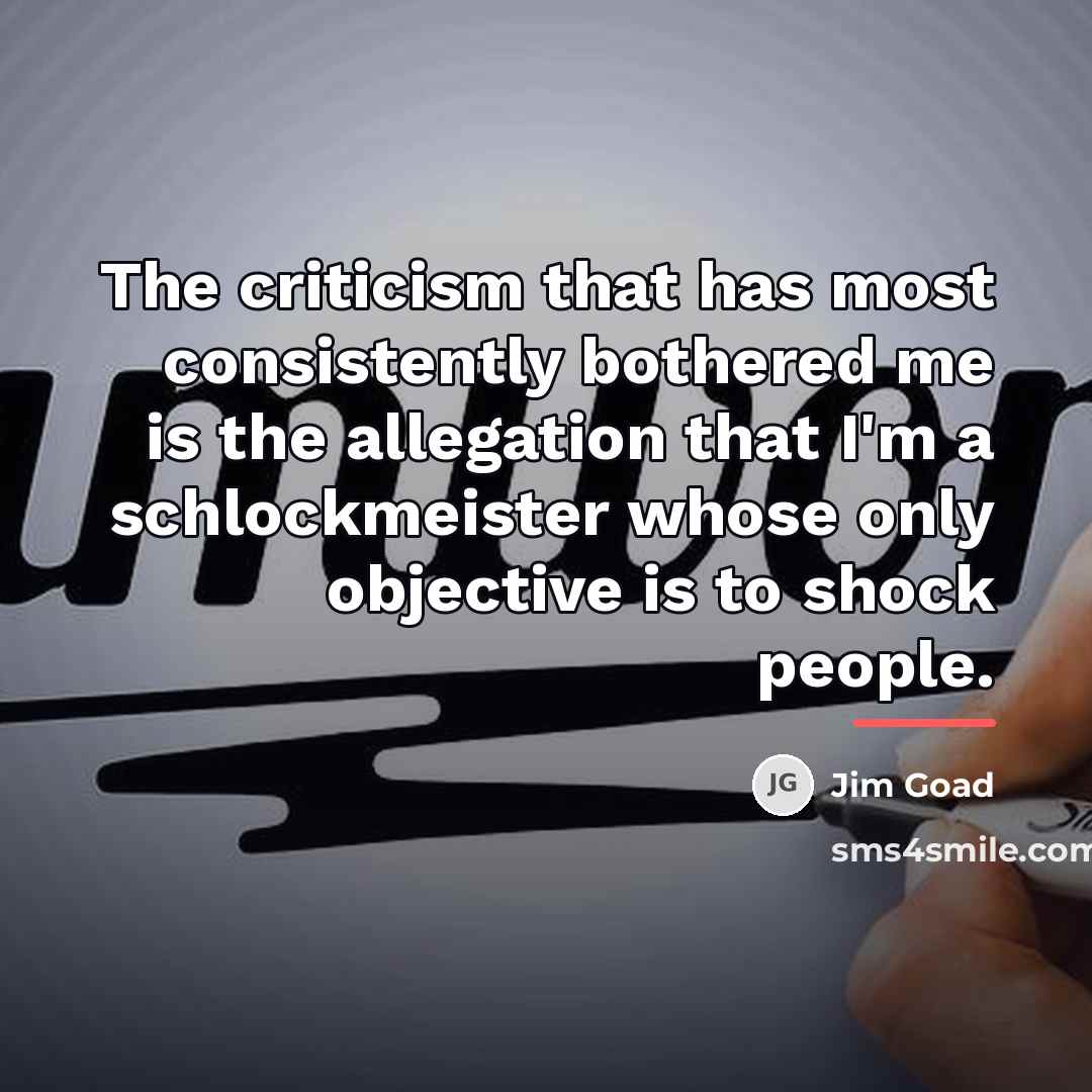 “The criticism that has most consistently bothered me is the…” quote by Jim Goad