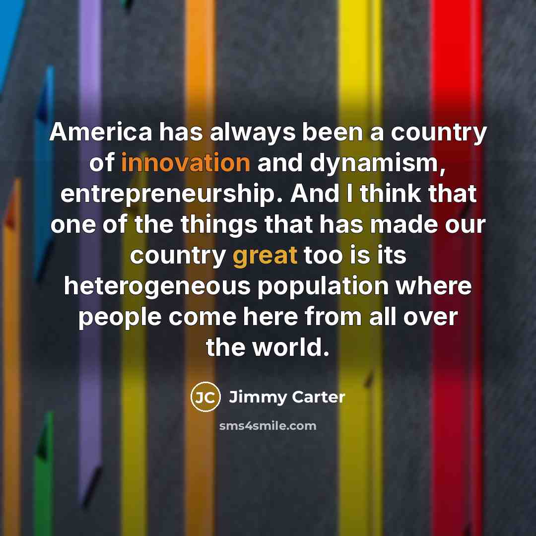 “America has always been a country of innovation and dynamism,…” quote by Jimmy Carter