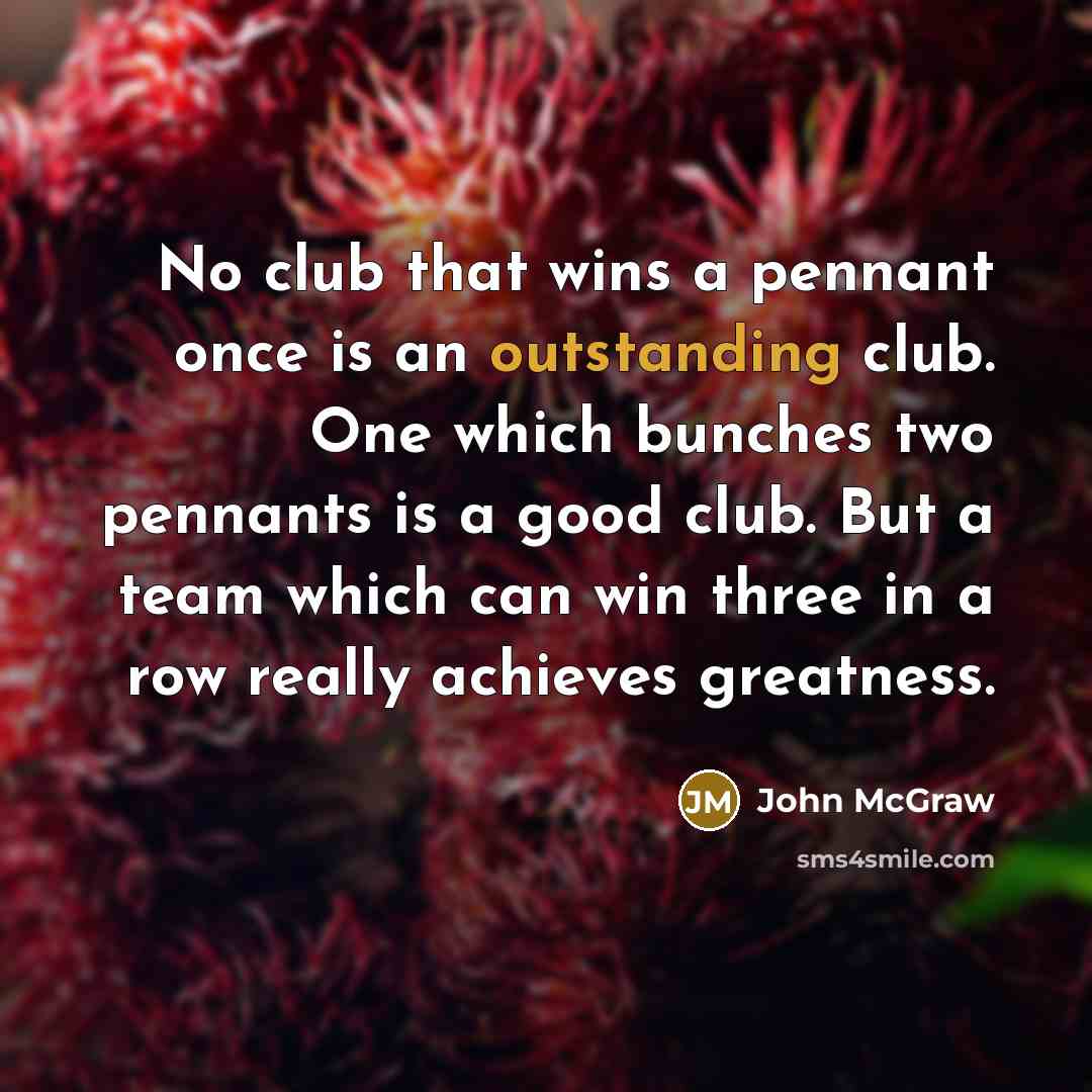 “No club that wins a pennant once is an outstanding…” quote by John McGraw
