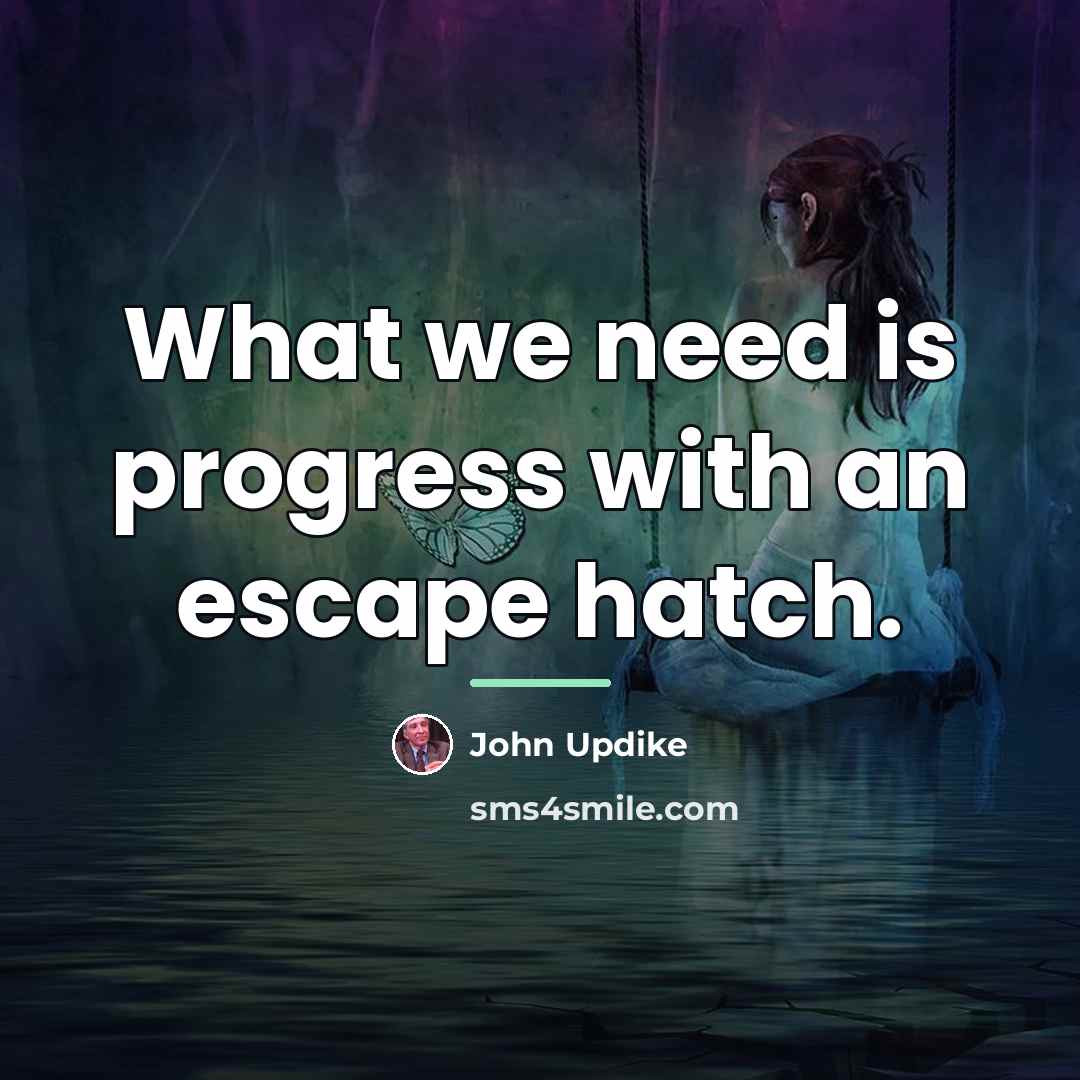 “What we need is progress with an escape hatch.…” quote by John Updike