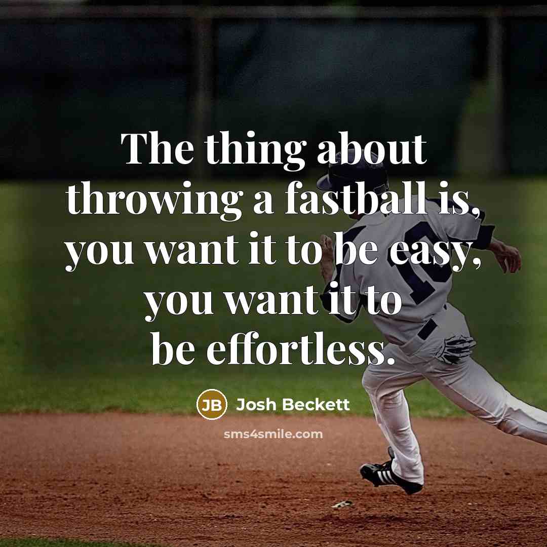 “The thing about throwing a fastball is, you want it to be easy, you want it to be effortless.” quote by Josh Beckett