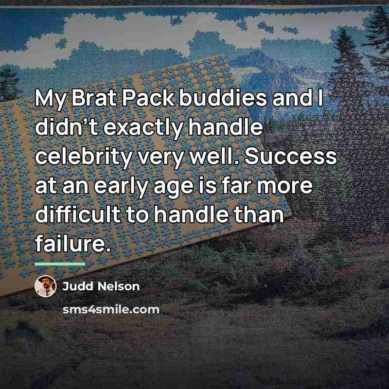 “My Brat Pack buddies and I didn't exactly handle celebrity…” quote by Judd Nelson