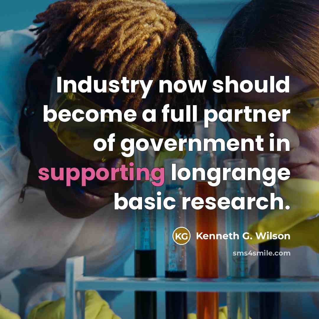 “Industry now should become a full partner of government in supporting longrange basic research.” quote by Kenneth G. Wilson