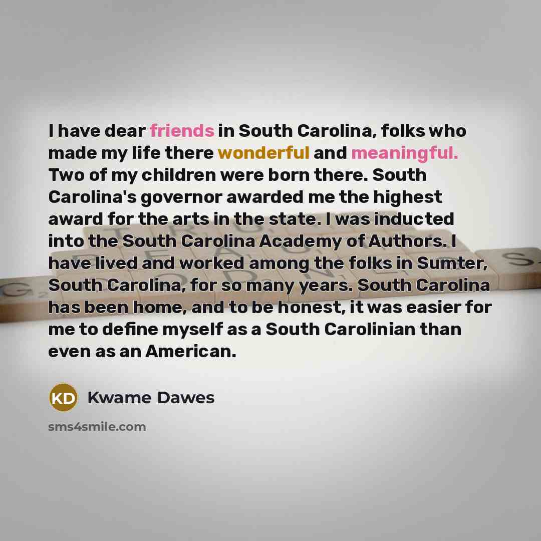 “I have dear friends in South Carolina, folks who made…” quote by Kwame Dawes