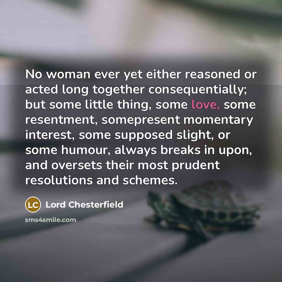 “No woman ever yet either reasoned or acted long together…” quote by Lord Chesterfield