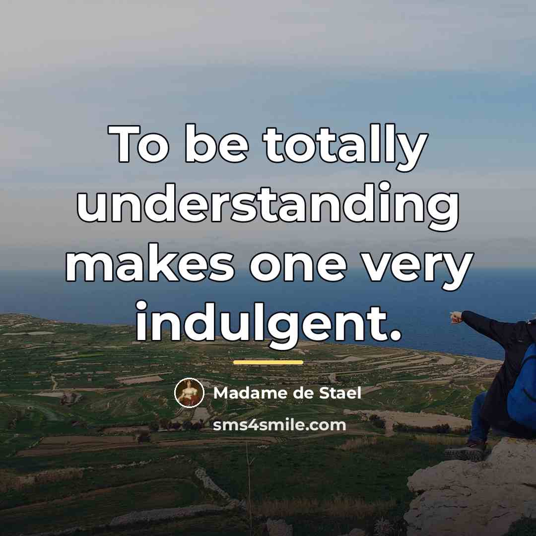 “To be totally understanding makes one very indulgent.…” quote by Madame de Stael