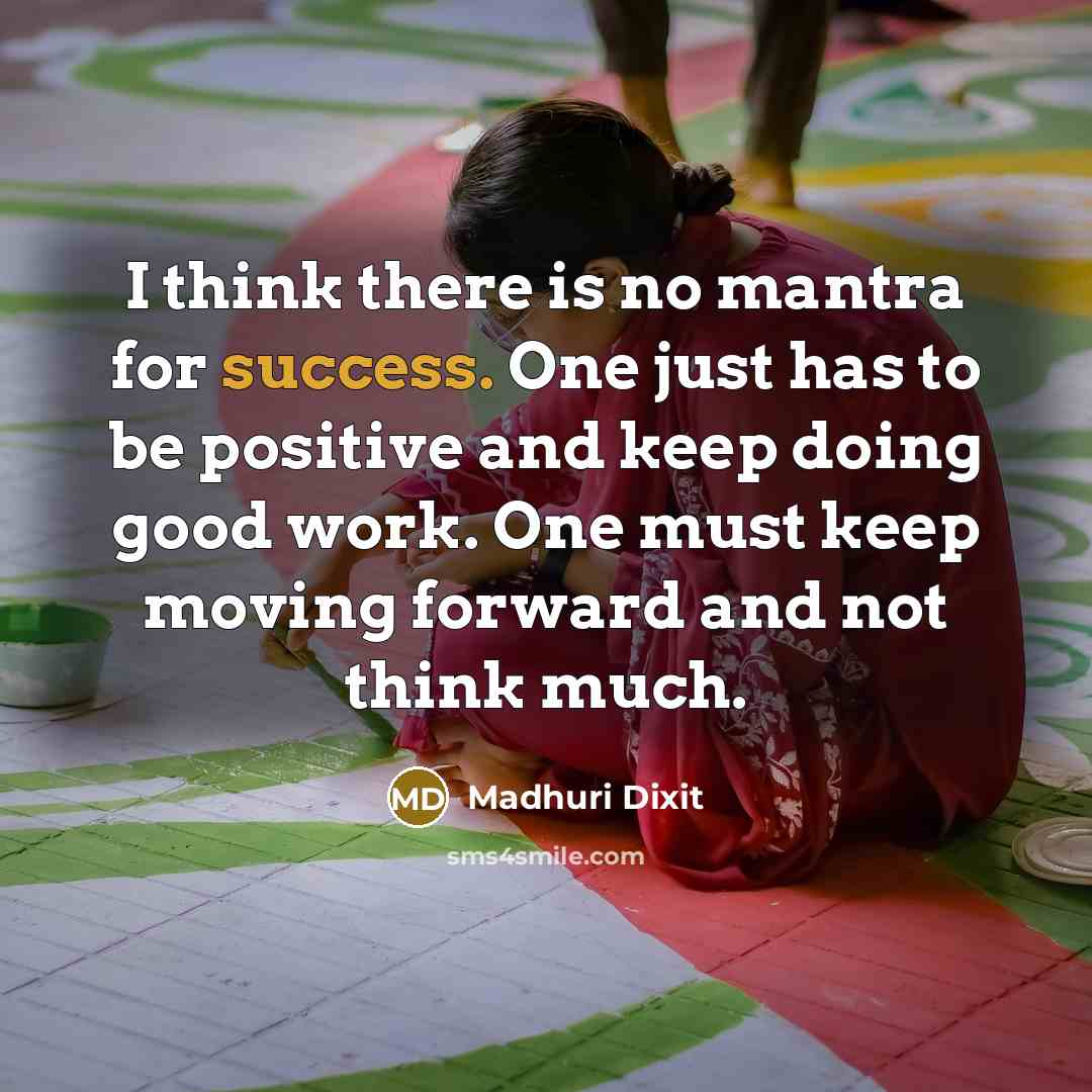 “I think there is no mantra for success. One just…” quote by Madhuri Dixit