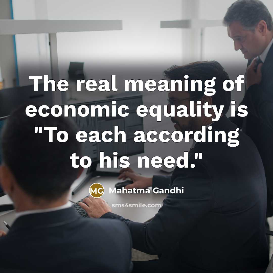 “The real meaning of economic equality is "To each according…” quote by Mahatma Gandhi