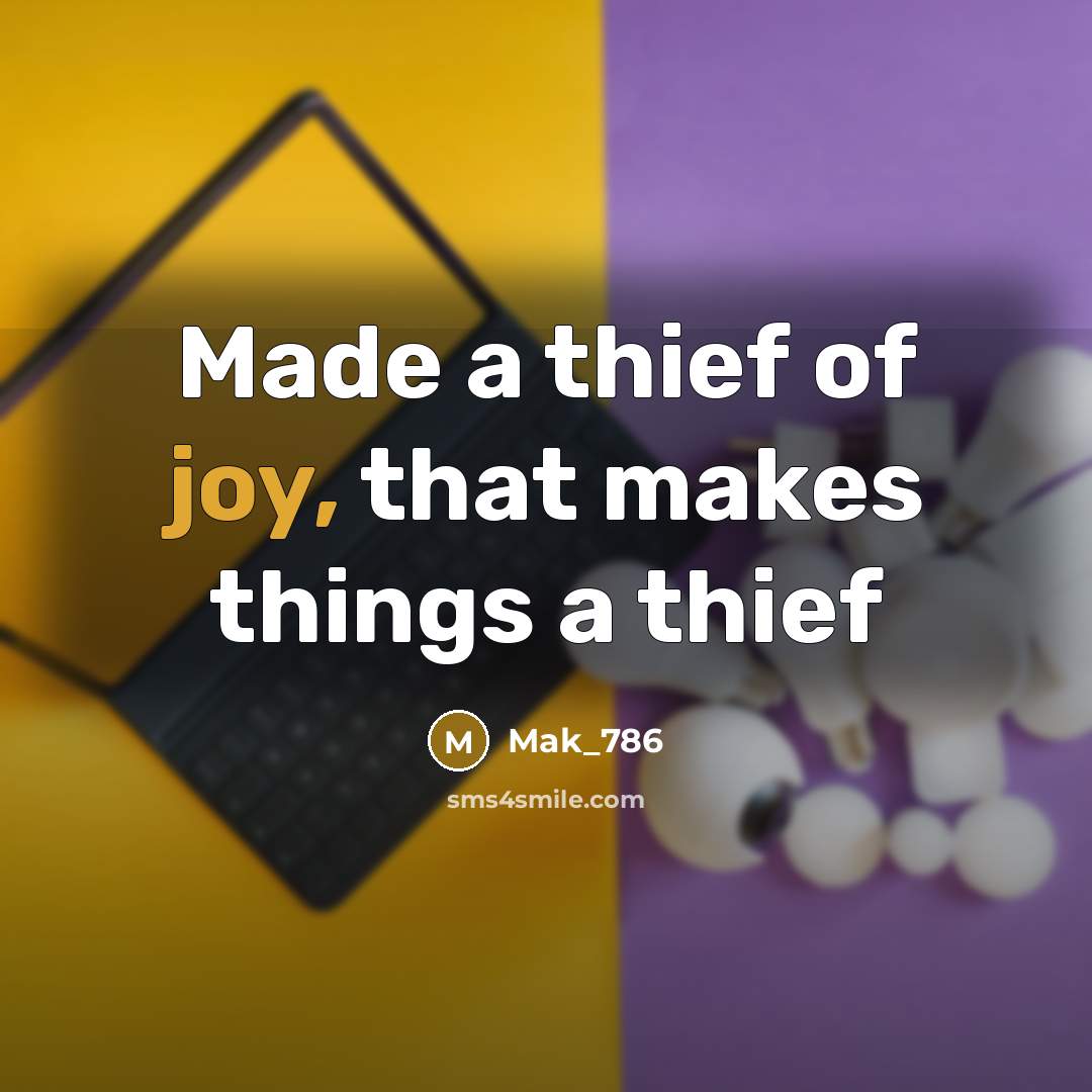 “Made a thief of joy, that makes things a thief…” quote by Mak_786