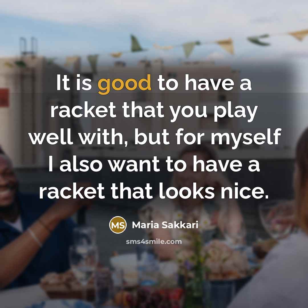 “It is good to have a racket that you play…” quote by Maria Sakkari