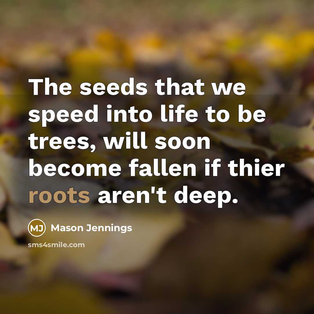 “The seeds that we speed into life to be trees,…” quote by Mason Jennings