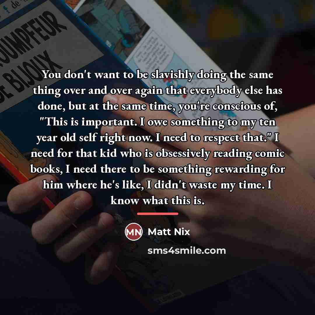 “You don't want to be slavishly doing the same thing…” quote by Matt Nix