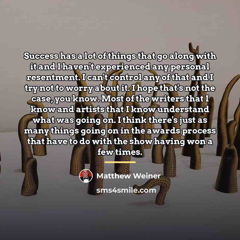“Success has a lot of things that go along with…” quote by Matthew Weiner