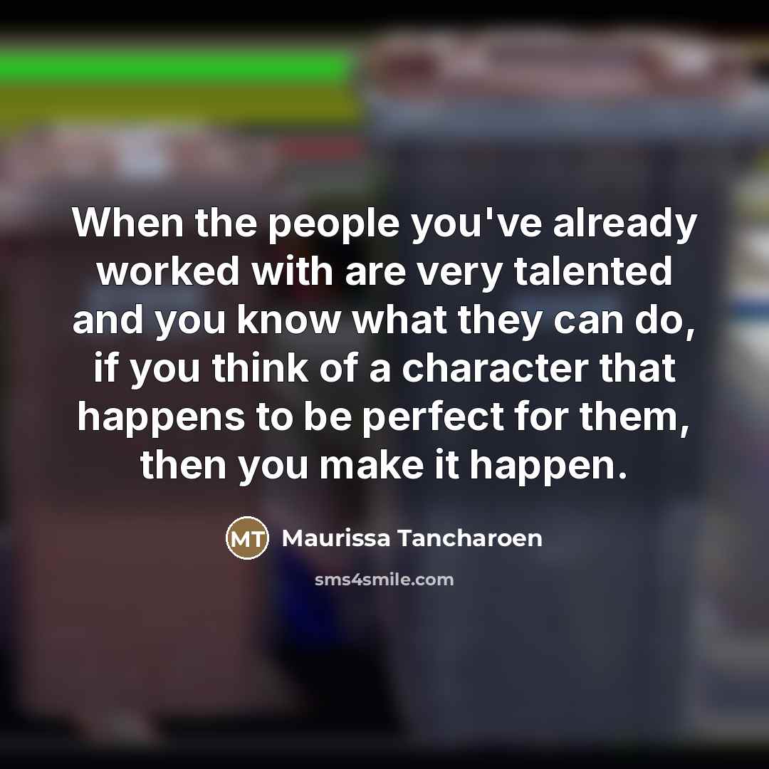 “When the people you've already worked with are very talented…” quote by Maurissa Tancharoen