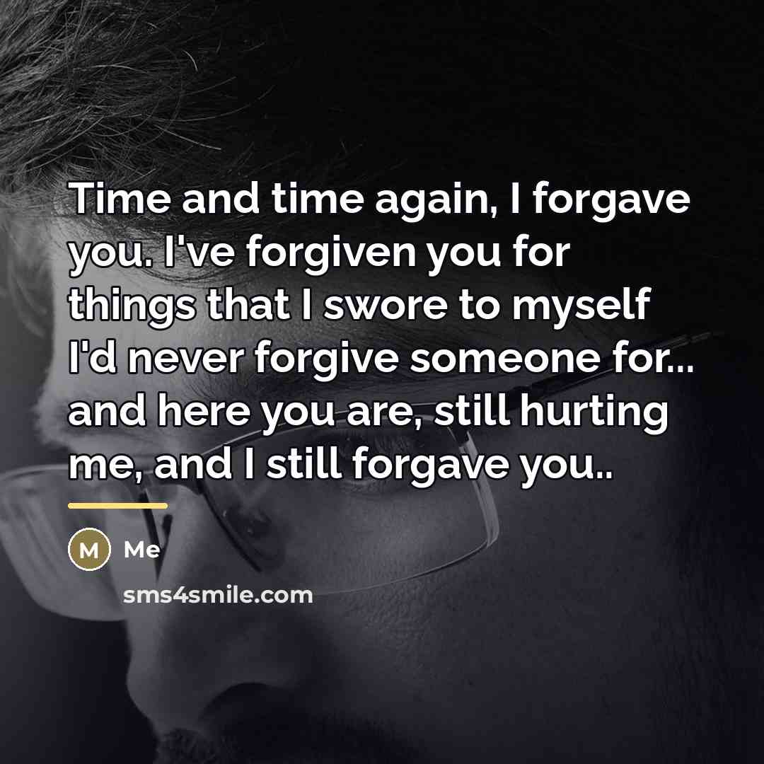 “Time and time again, I forgave you. I've forgiven you…” quote by Me