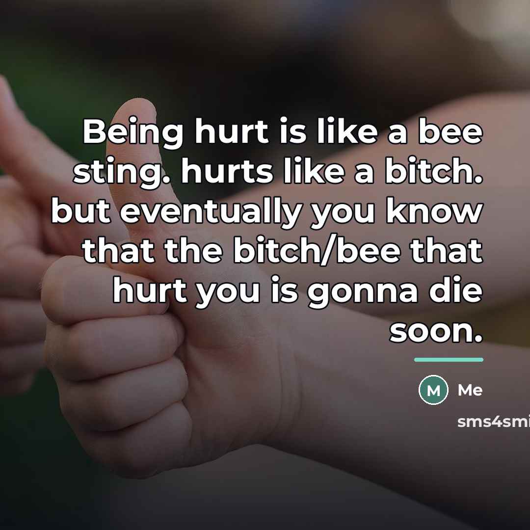 “Being hurt is like a bee sting. hurts like a…” quote by Me