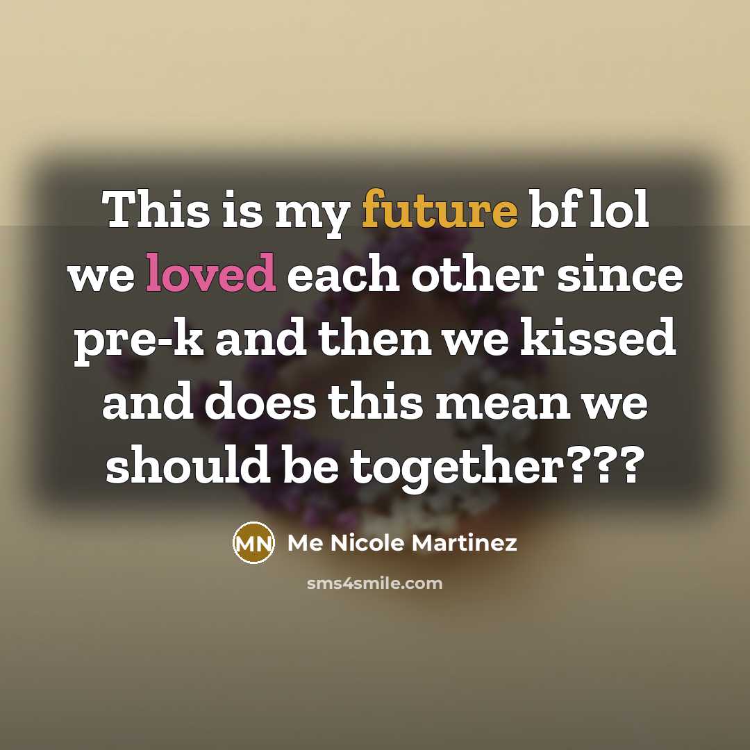 “This is my future bf lol we loved each other since pre-k and then we kissed and does this mean we should be together???” quote by Me Nicole Martinez
