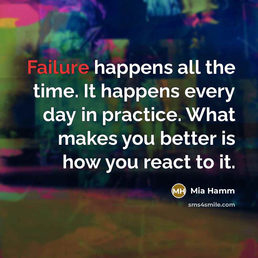 “Failure happens all the time. It happens every day in…” quote by Mia Hamm