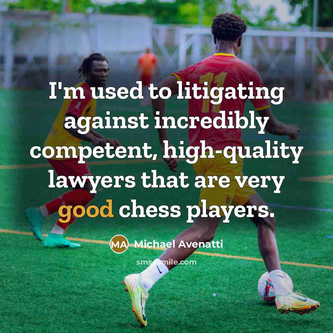 “I'm used to litigating against incredibly competent, high-quality lawyers that…” quote by Michael Avenatti