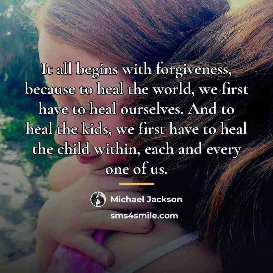 “It all begins with forgiveness, because to heal the world,…” quote by Michael Jackson