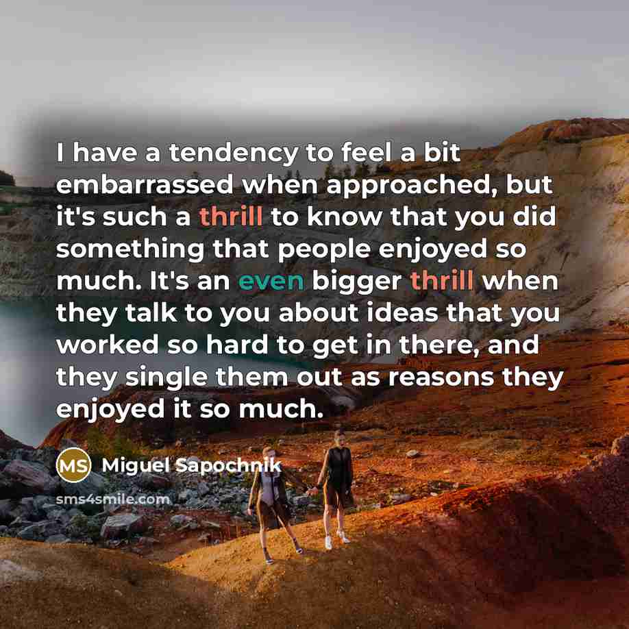 “I have a tendency to feel a bit embarrassed when…” quote by Miguel Sapochnik