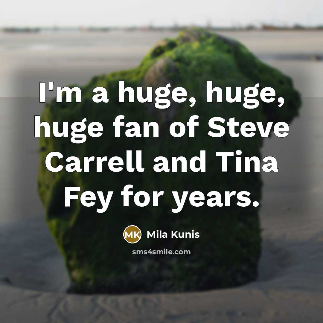 “I'm a huge, huge, huge fan of Steve Carrell and…” quote by Mila Kunis