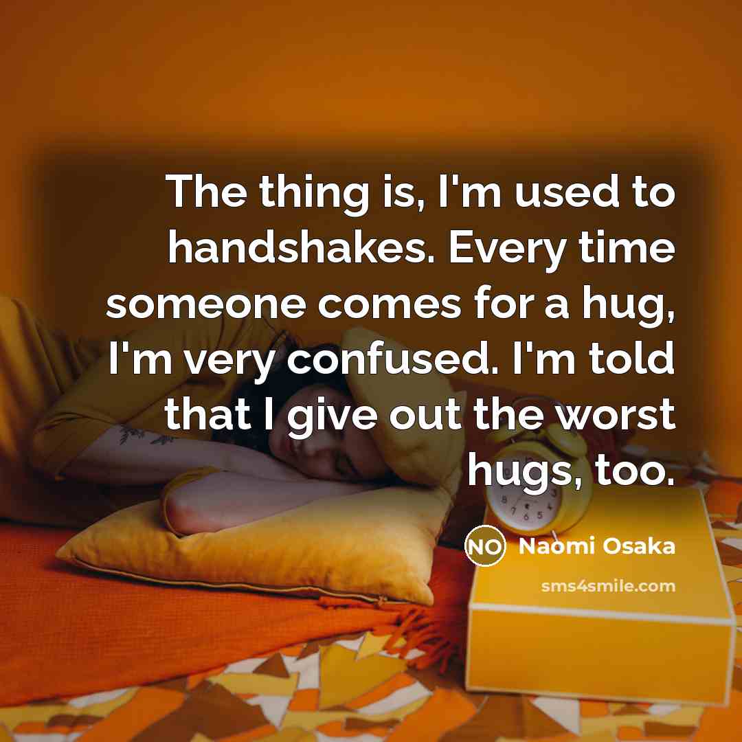 “The thing is, I'm used to handshakes. Every time someone…” quote by Naomi Osaka