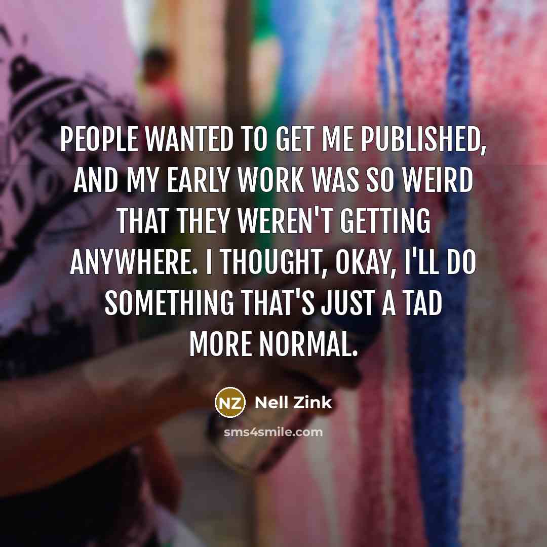 “People wanted to get me published, and my early work…” quote by Nell Zink