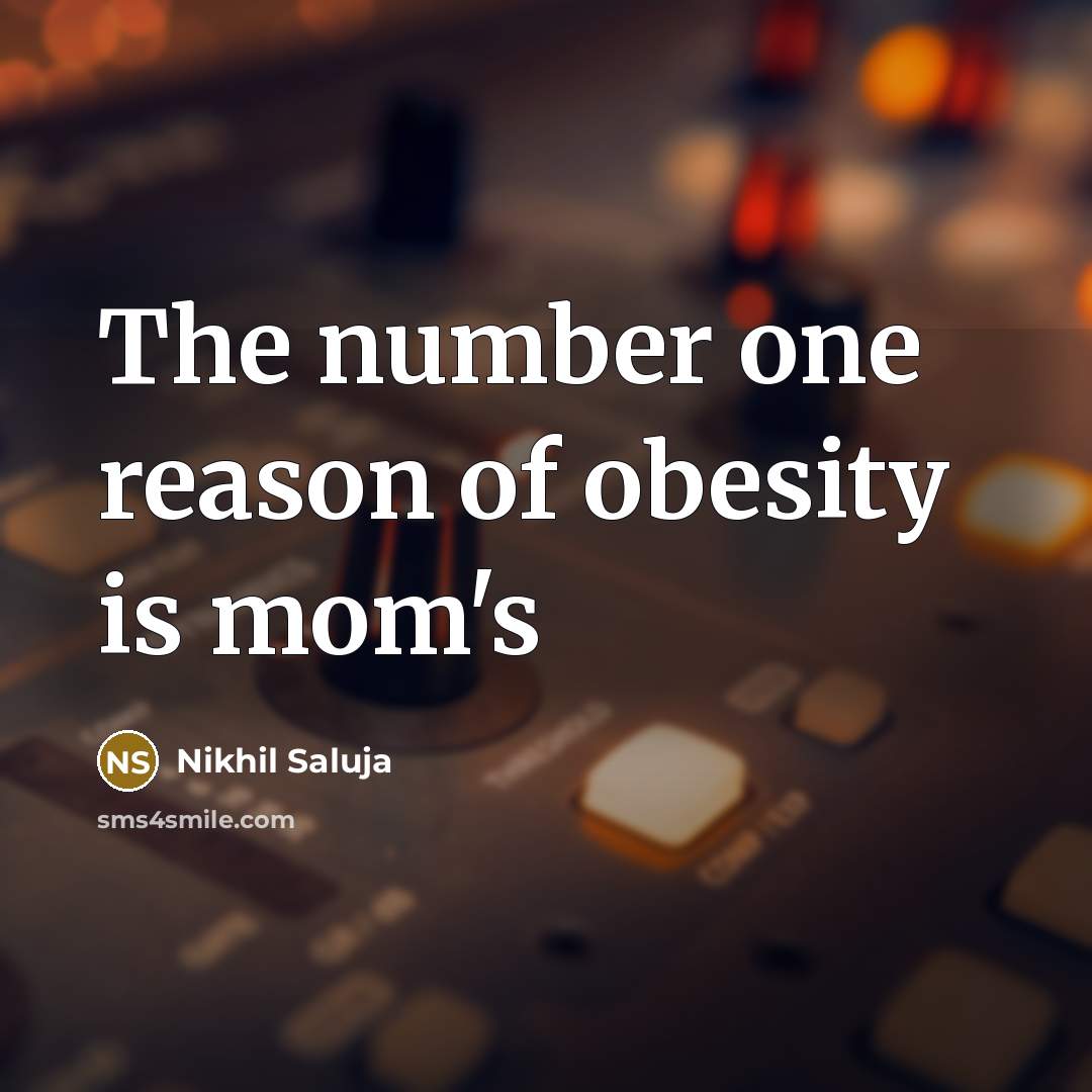 “The number one reason of obesity is mom's…” quote by Nikhil Saluja