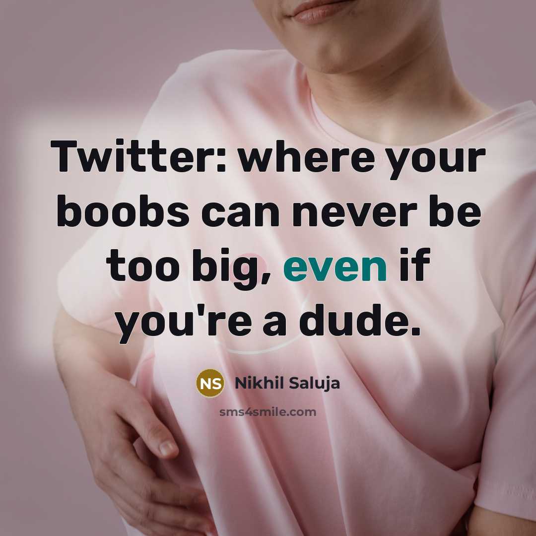 “Twitter: where your boobs can never be too big, even…” quote by Nikhil Saluja