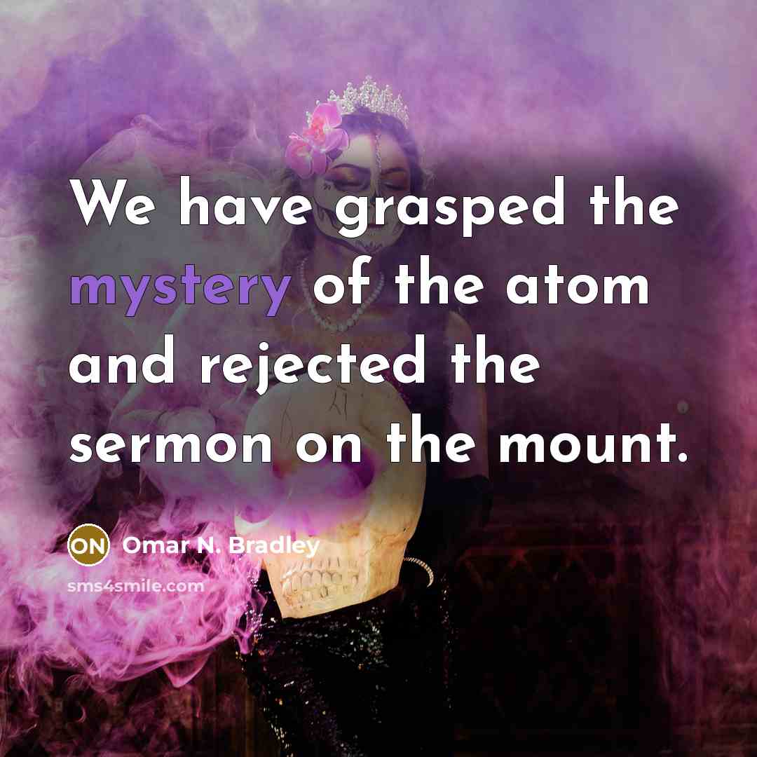 “We have grasped the mystery of the atom and rejected…” quote by Omar N. Bradley