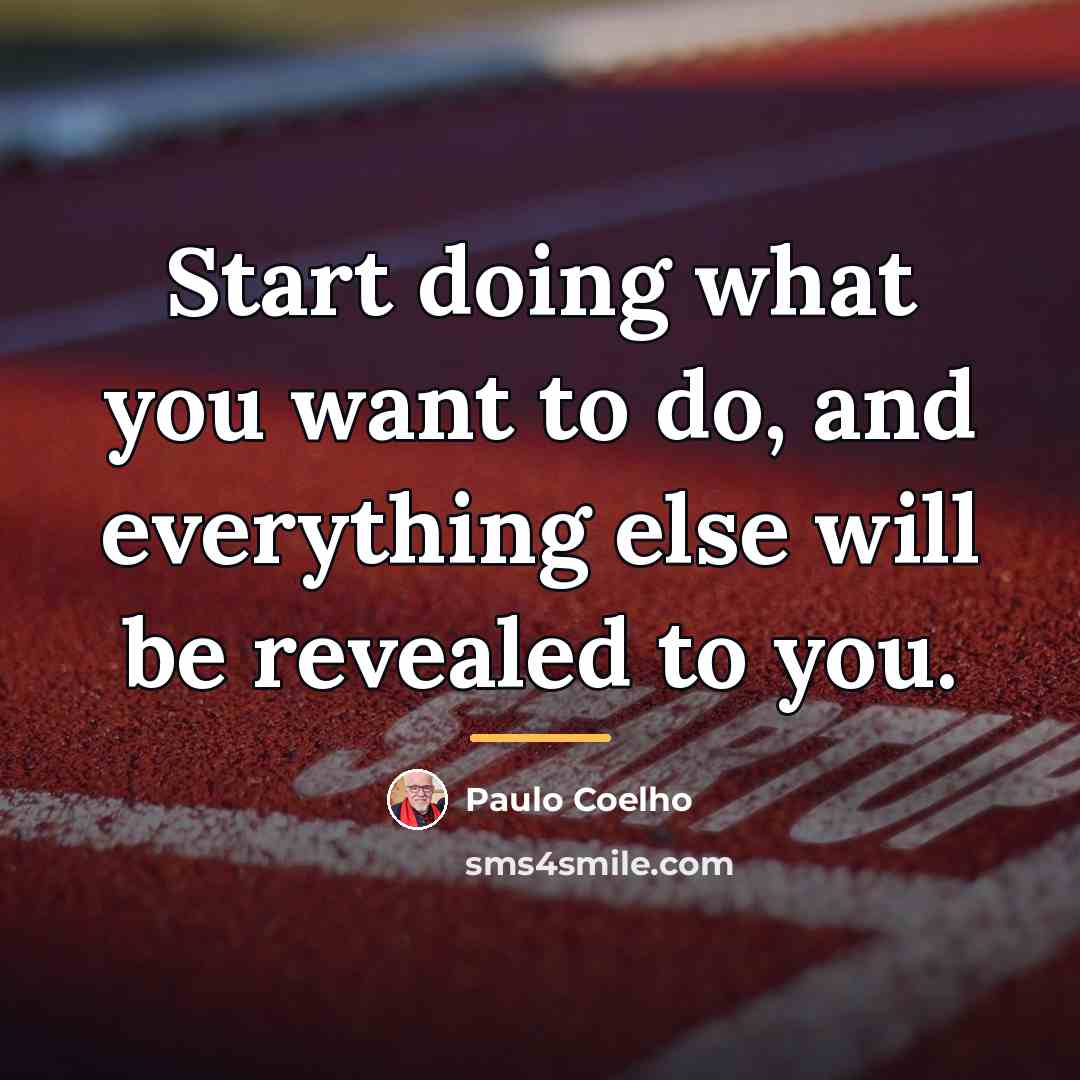 “Start doing what you want to do, and everything else…” quote by Paulo Coelho