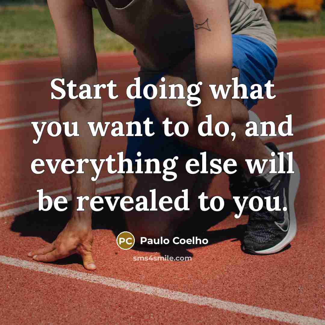 “Start doing what you want to do, and everything else will be revealed to you.” quote by Paulo Coelho