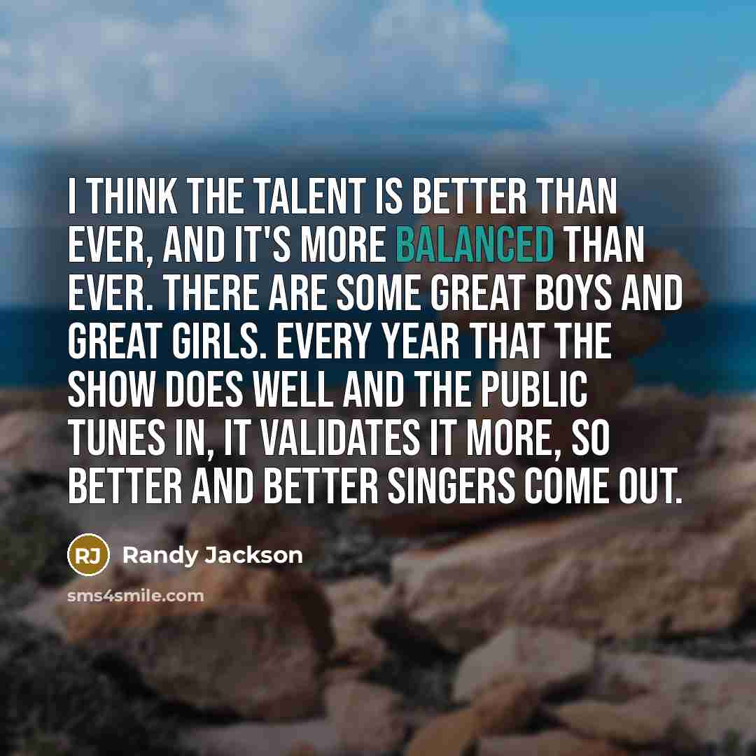 “I think the talent is better than ever, and it's…” quote by Randy Jackson