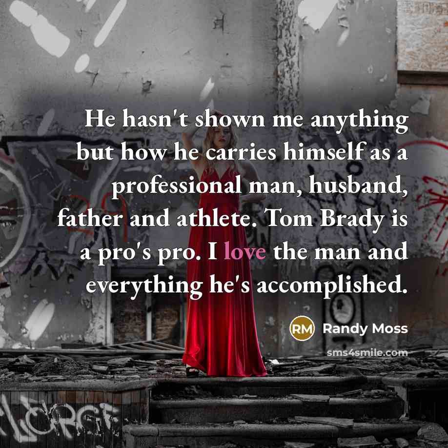 “He hasn't shown me anything but how he carries himself…” quote by Randy Moss