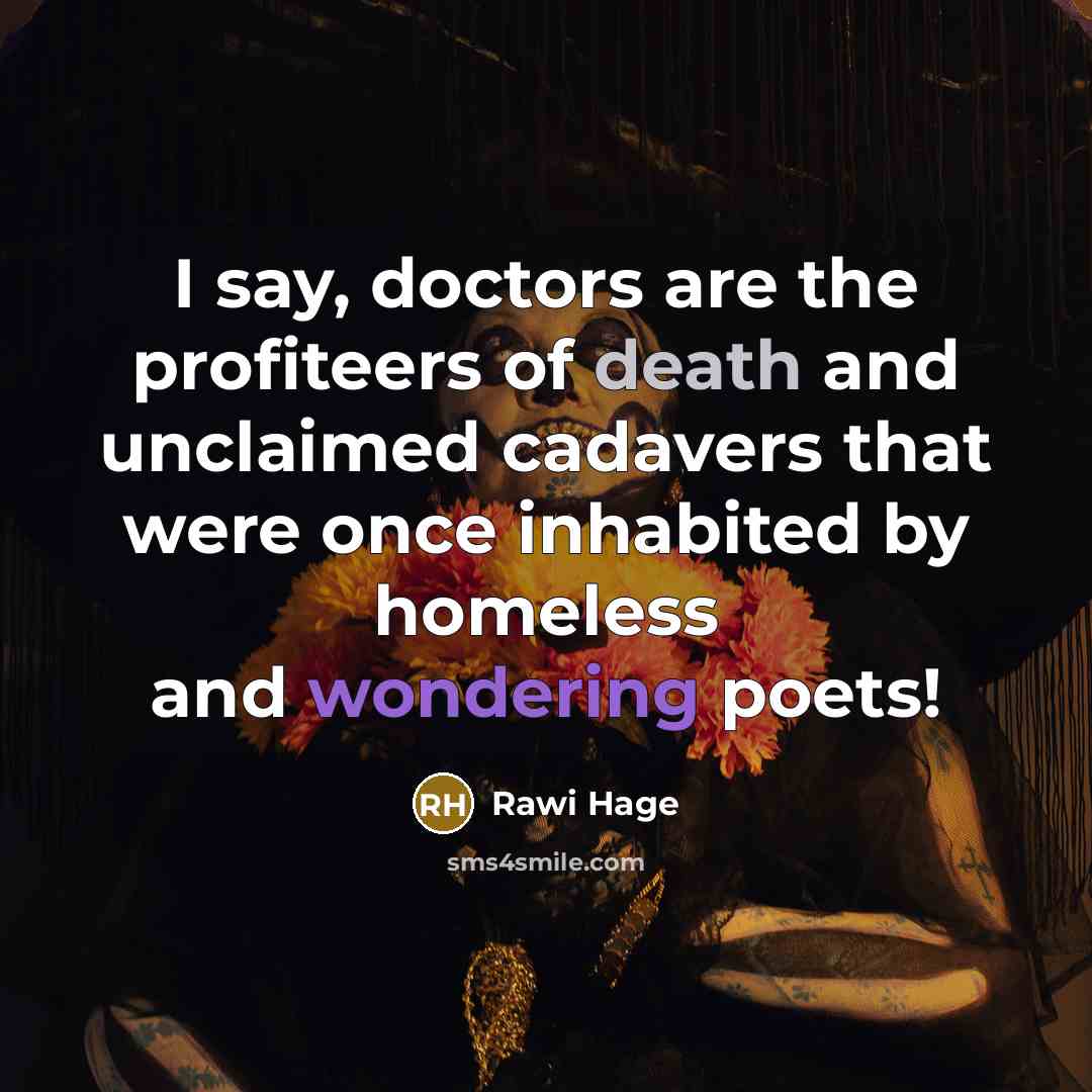 “I say, doctors are the profiteers of death and unclaimed…” quote by Rawi Hage