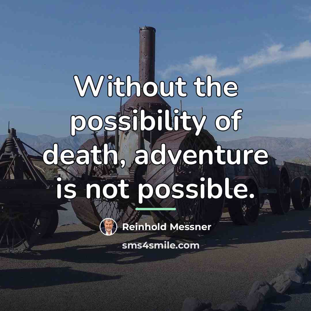 “Without the possibility of death, adventure is not possible.…” quote by Reinhold Messner