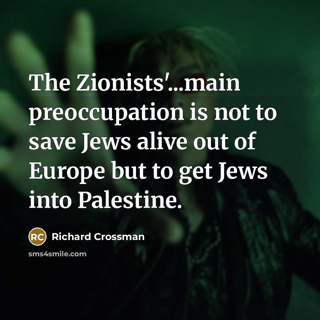 “The Zionists'...main preoccupation is not to save Jews alive out…” quote by Richard Crossman