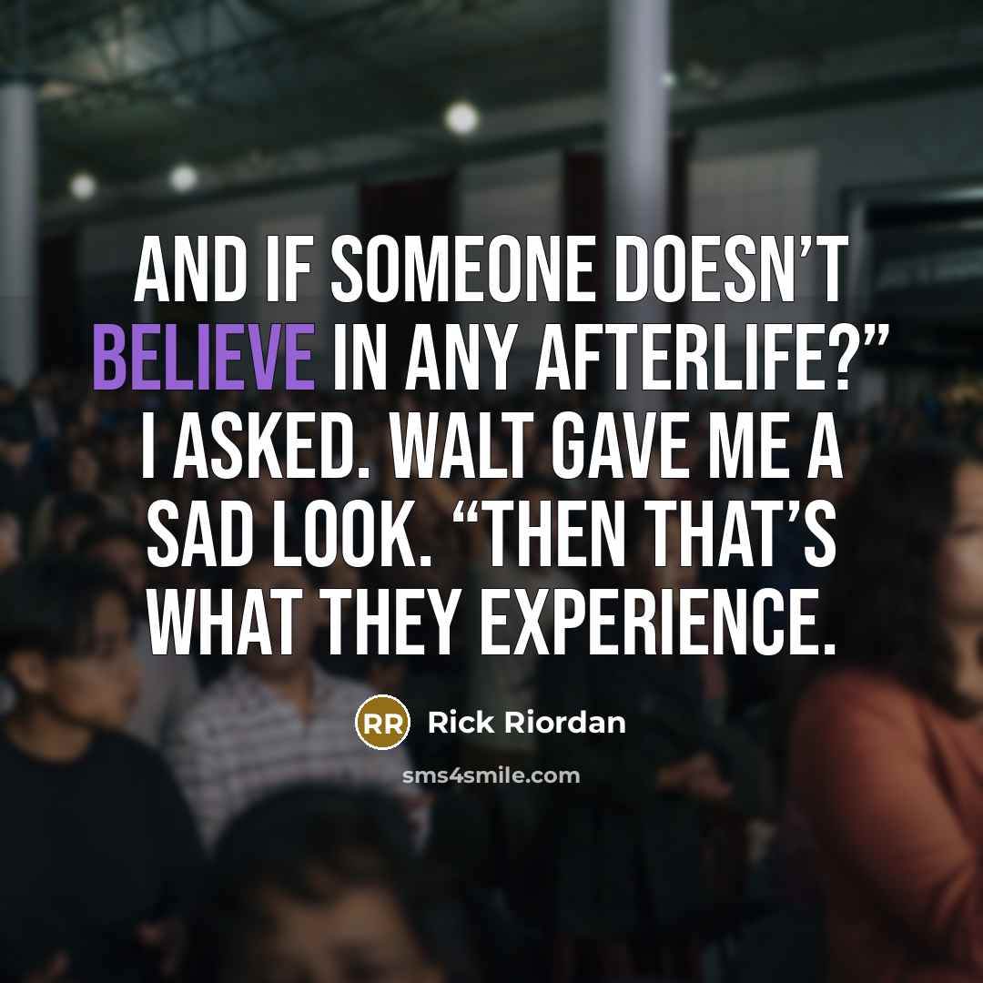 “And if someone doesn’t believe in any afterlife?” I asked.…” quote by Rick Riordan