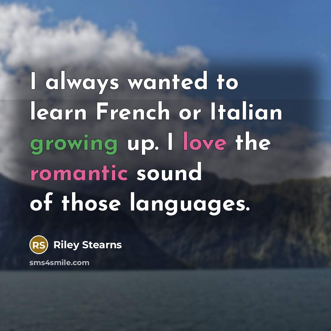 “I always wanted to learn French or Italian growing up. I love the romantic sound of those languages.” quote by Riley Stearns