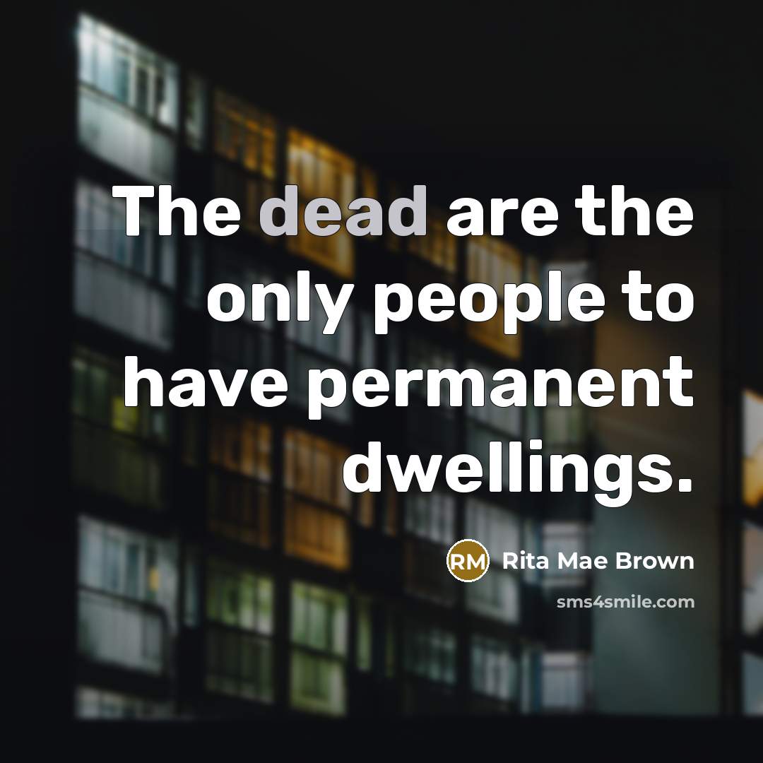 “The dead are the only people to have permanent dwellings.…” quote by Rita Mae Brown